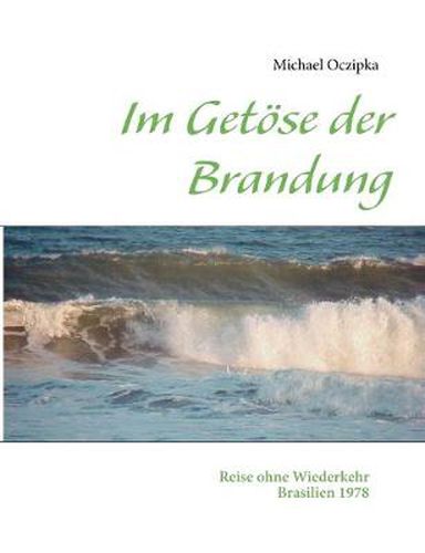 Cover image for Im Getoese der Brandung: Reise ohne Wiederkehr -- Brasilien 1978