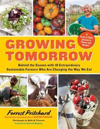 Cover image for Growing Tomorrow: A Farm-To-Table Journey in Photos and Recipes: Behind the Scenes with 18 Extraordinary Sustainable Farmers Who Are Changing the Way We Eat