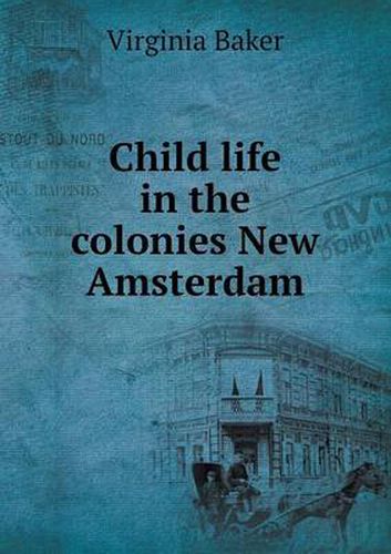 Cover image for Child life in the colonies New Amsterdam