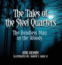 Cover image for The Tales of the Steel Quarters The Headless Man In the Woods