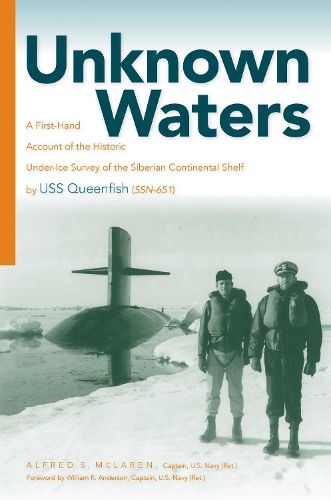 Unknown Waters: A First-Hand Account of the Historic Under-Ice Survey of the Siberian Continental Shelf by USS Queenfish (SSN-651)