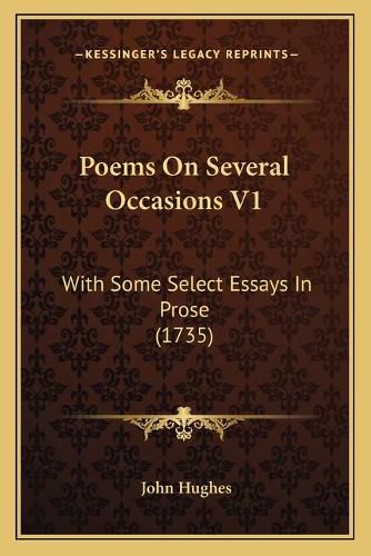 Cover image for Poems on Several Occasions V1 Poems on Several Occasions V1: With Some Select Essays in Prose (1735) with Some Select Essays in Prose (1735)