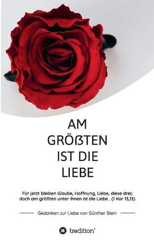 Cover image for Am groessten ist die Liebe - Gedanken zur Liebe von Gunther Stein: Fur jetzt bleiben Glaube, Hoffnung, Liebe, diese drei; doch am groessten unter ihnen ist die Liebe. (1 Kor 13,13)