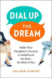 Cover image for Dial Up the Dream: Make Your Daughter's Journey to Adulthood the Best-For Both of You
