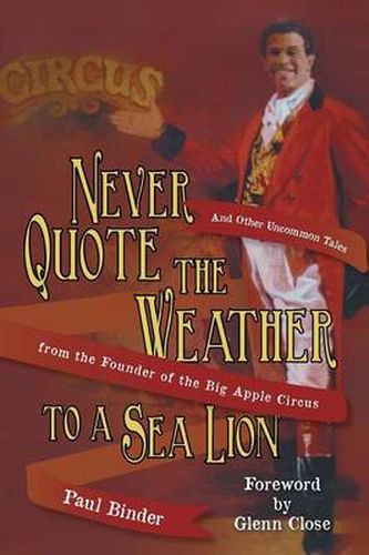 Cover image for Never Quote the Weather to a Sea Lion: And Other Uncommon Tales from the Founder of the Big Apple Circus