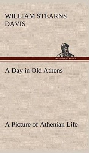 Cover image for A Day in Old Athens; a Picture of Athenian Life