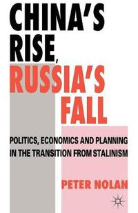 Cover image for China's Rise, Russia's Fall: Politics, Economics and Planning in the Transition from Stalinism