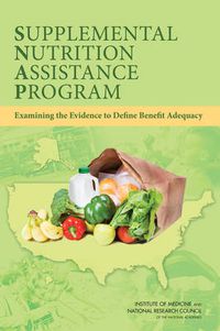 Cover image for Supplemental Nutrition Assistance Program: Examining the Evidence to Define Benefit Adequacy