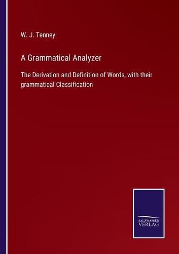 Cover image for A Grammatical Analyzer: The Derivation and Definition of Words, with their grammatical Classification