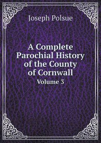 Cover image for A Complete Parochial History of the County of Cornwall Volume 3