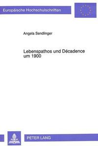 Cover image for Lebenspathos Und Decadence Um 1900: Studien Zur Dialektik Der Decadence Und Der Lebensphilosophie Am Beispiel Eduard Von Keyserlings Und Georg Simmels