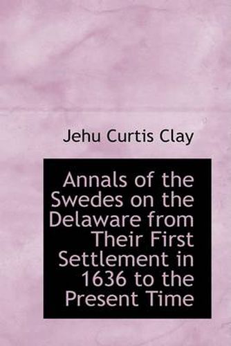 Cover image for Annals of the Swedes on the Delaware from Their First Settlement in 1636 to the Present Time