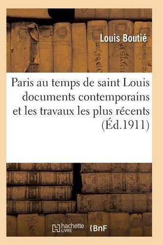 Paris Au Temps de Saint Louis: d'Apres Les Documents Contemporains Et Les Travaux Les Plus Recents