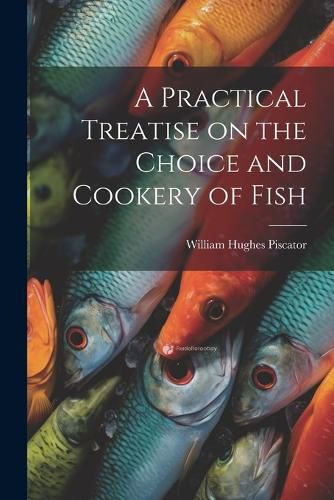 A Practical Treatise on the Choice and Cookery of Fish