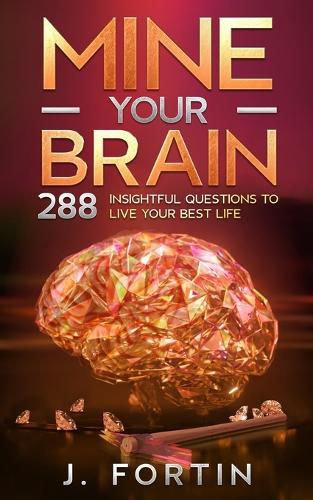 Cover image for Mine Your Brain: 288 Insightful Questions to Live Your Best Life