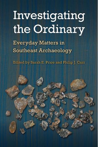 Investigating the Ordinary: Everyday Matters in Southeast Archaeology