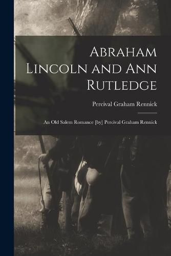 Cover image for Abraham Lincoln and Ann Rutledge; an Old Salem Romance [by] Percival Graham Rennick