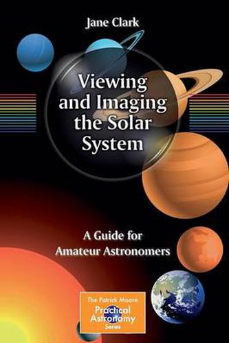 Viewing and Imaging the Solar System: A Guide for Amateur Astronomers