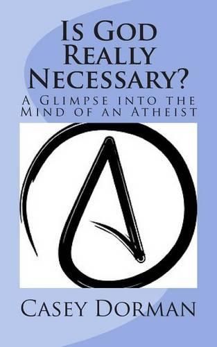 Cover image for Is God Really Necessary?: A Glimpse into the Mind of an Atheist