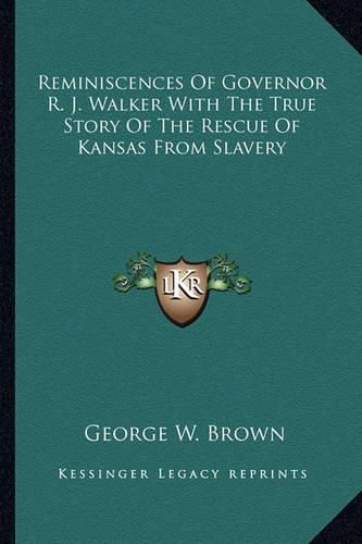 Cover image for Reminiscences of Governor R. J. Walker with the True Story of the Rescue of Kansas from Slavery