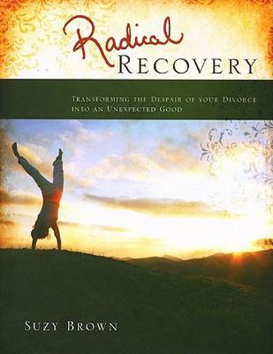 Cover image for Radical Recovery: Transforming the Despair of Your Divorce Into an Unexpected Good