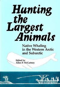 Cover image for Hunting the Largest Animals: Native Whaling in the Western Arctic and Subarctic