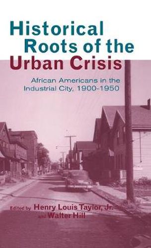 Cover image for Historical Roots of the Urban Crisis: Blacks in the Industrial City, 1900-1950