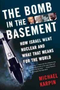 Cover image for The Bomb in the Basement: How Israel Went Nuclear and What That Means for the World