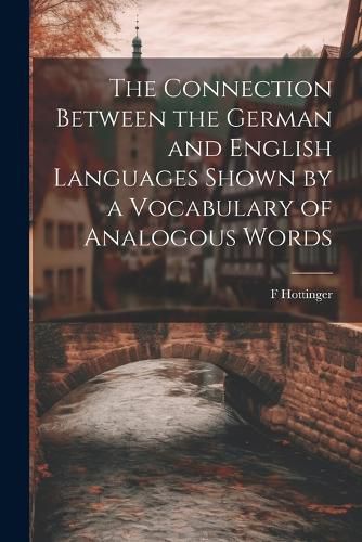 Cover image for The Connection Between the German and English Languages Shown by a Vocabulary of Analogous Words