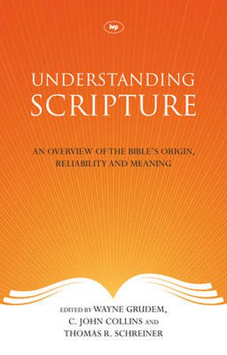 Understanding Scripture: An Overview Of The Bible'S Origin, Reliability And Meaning