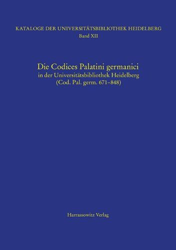 Die Codices Palatini Germanici in Der Universitatsbibliothek Heidelberg (Cod. Pal. Germ. 671-848)