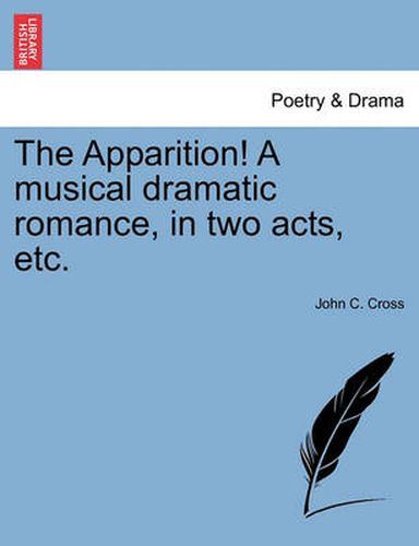 Cover image for The Apparition! a Musical Dramatic Romance, in Two Acts, Etc.