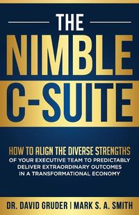 Cover image for The Nimble C-Suite: How to Align the Diverse Strengths of Your Executive Team to Predictably Deliver Extraordinary Outcomes in a Transformational Economy.