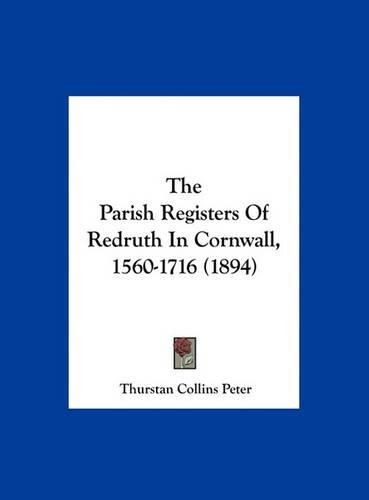 Cover image for The Parish Registers of Redruth in Cornwall, 1560-1716 (1894)