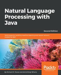 Cover image for Natural Language Processing with Java: Techniques for building machine learning and neural network models for NLP, 2nd Edition