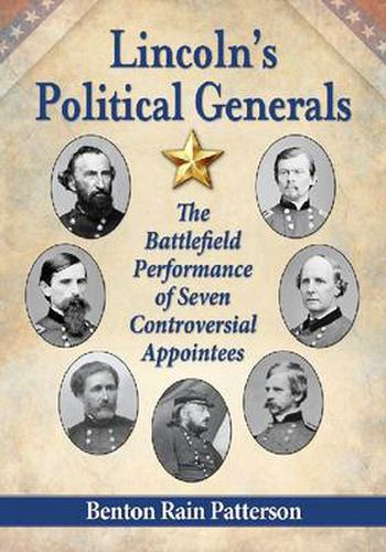 Cover image for Lincoln's Political Generals: The Battlefield Performance of Seven Controversial Appointees