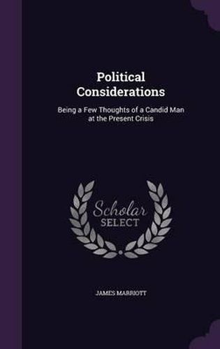 Political Considerations: Being a Few Thoughts of a Candid Man at the Present Crisis