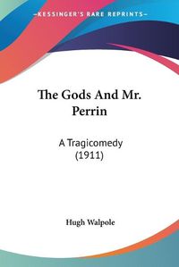 Cover image for The Gods and Mr. Perrin: A Tragicomedy (1911)