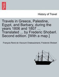 Cover image for Travels in Greece, Palestine, Egypt, and Barbary, During the Years 1806 and 1807 ... Translated ... by Frederic Shoberl. Second Edition. [With a Map.] Third Edition. Vol. I.