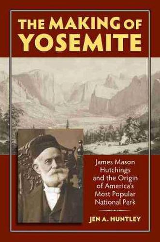 The Making of Yosemite: James Mason Hutchings and the Origin of America's Most Popular National Park