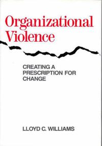 Cover image for Organizational Violence: Creating a Prescription for Change