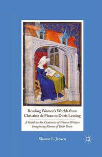 Cover image for Reading Women's Worlds from Christine de Pizan to Doris Lessing: A Guide to Six Centuries of Women Writers Imagining Rooms of Their Own