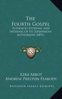 Cover image for The Fourth Gospel: Evidences External and Internal of Its Johannean Authorship (1891)