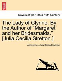 Cover image for The Lady of Glynne. by the Author of Margaret and Her Bridesmaids. [Julia Cecilia Stretton.]