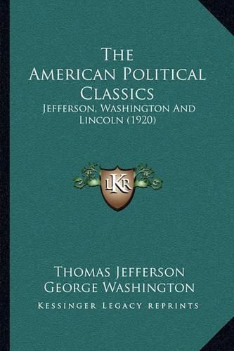 Cover image for The American Political Classics: Jefferson, Washington and Lincoln (1920)