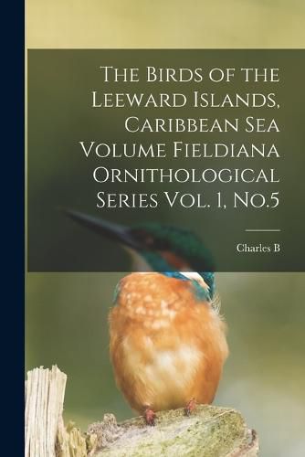 Cover image for The Birds of the Leeward Islands, Caribbean sea Volume Fieldiana Ornithological Series Vol. 1, No.5