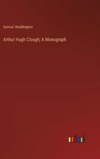 Cover image for Arthur Hugh Clough; A Monograph