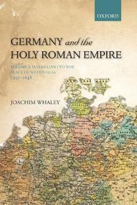 Cover image for Germany and the Holy Roman Empire: Volume I: Maximilian I to the Peace of Westphalia, 1493-1648
