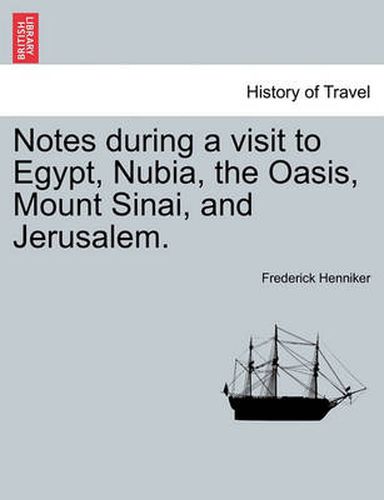 Cover image for Notes During a Visit to Egypt, Nubia, the Oasis, Mount Sinai, and Jerusalem. Second Edition