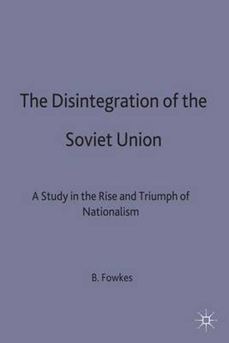 Cover image for The Disintegration of the Soviet Union: A Study in the Rise and Triumph of Nationalism